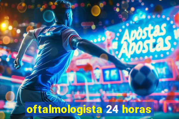 oftalmologista 24 horas